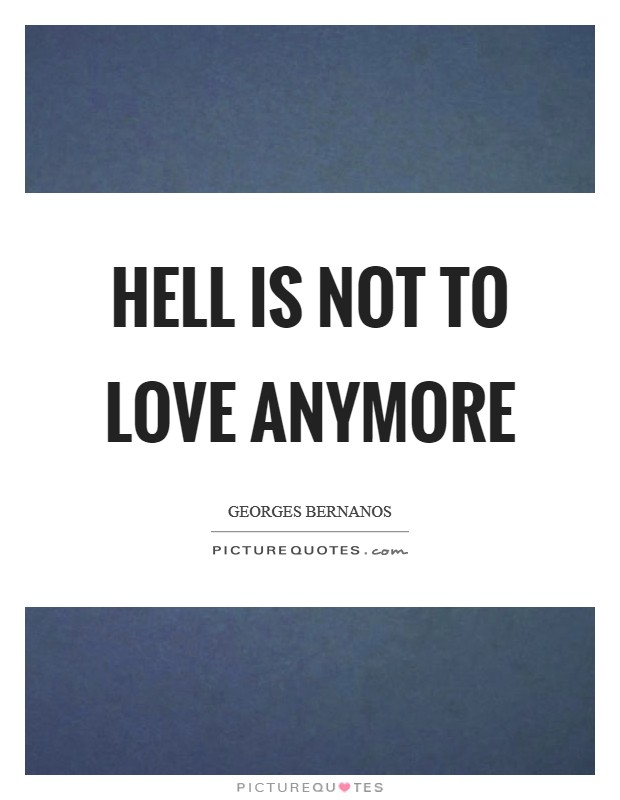 Hell is not to love anymore Picture Quote #1