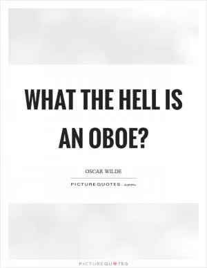 What the hell is an oboe? Picture Quote #1