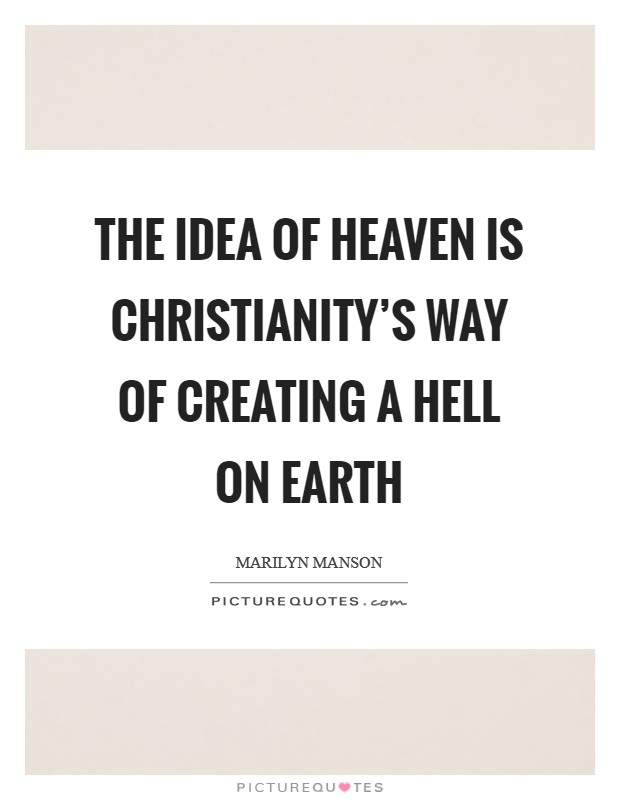 The idea of heaven is Christianity's way of creating a hell on earth Picture Quote #1
