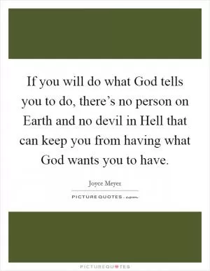 If you will do what God tells you to do, there’s no person on Earth and no devil in Hell that can keep you from having what God wants you to have Picture Quote #1
