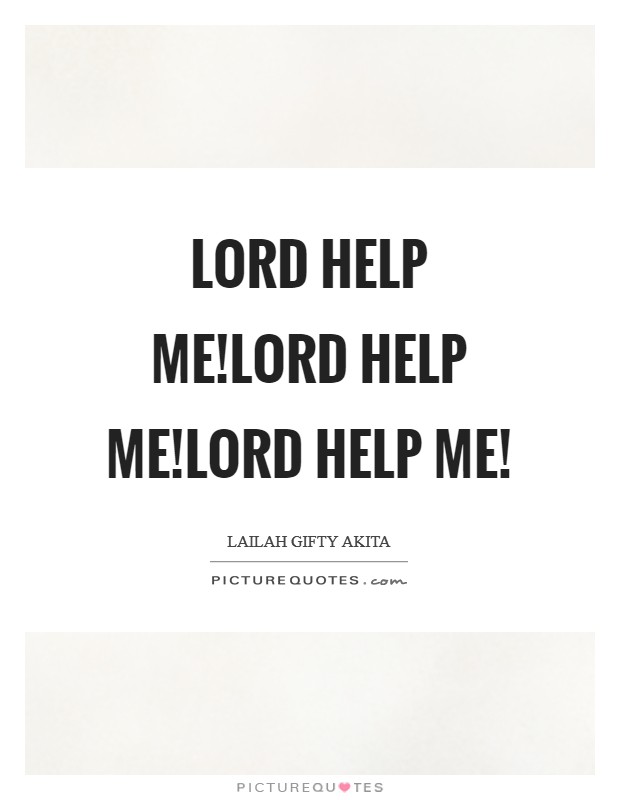 Lord help me!Lord help me!Lord help me! Picture Quote #1