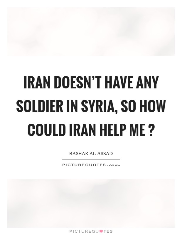Iran doesn't have any soldier in Syria, so how could Iran help me ? Picture Quote #1