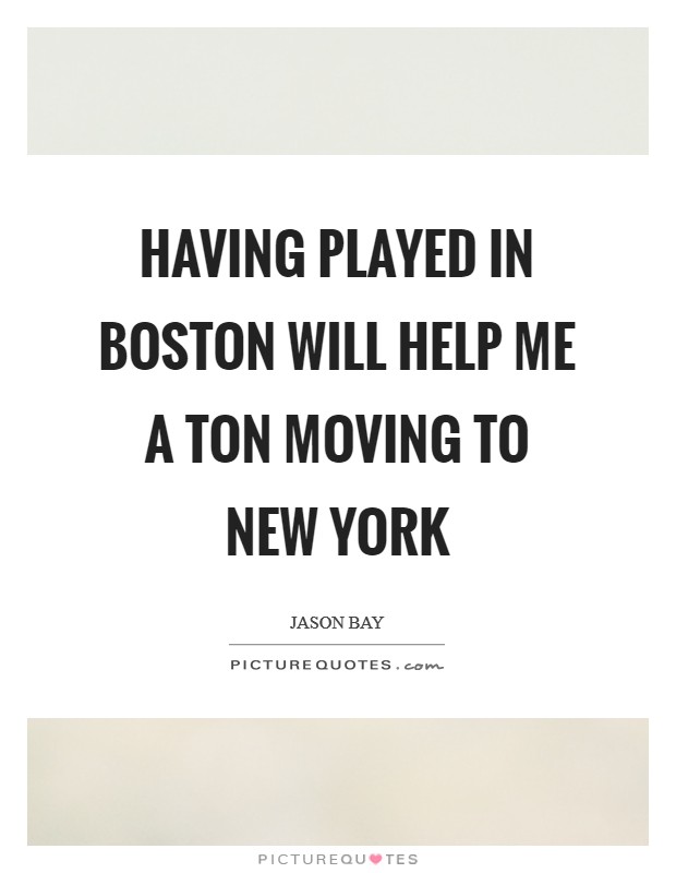 Having played in Boston will help me a ton moving to New York Picture Quote #1