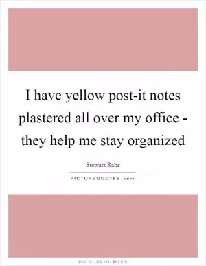 I have yellow post-it notes plastered all over my office - they help me stay organized Picture Quote #1