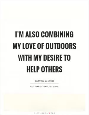 I’m also combining my love of outdoors with my desire to help others Picture Quote #1