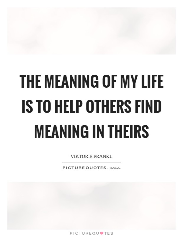 The meaning of my life is to help others find meaning in theirs Picture Quote #1