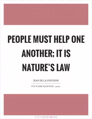 People must help one another; it is nature’s law Picture Quote #1