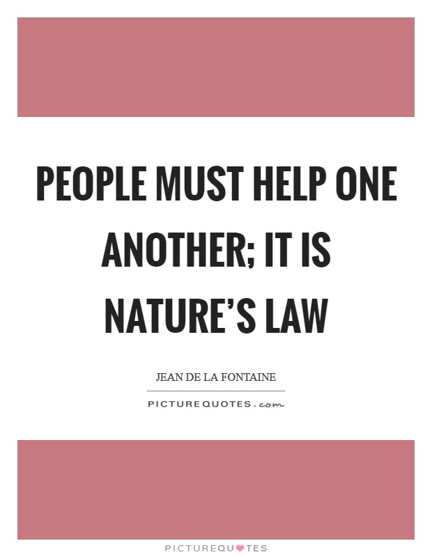 People must help one another; it is nature's law Picture Quote #1