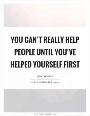 You can’t really help people until you’ve helped yourself first Picture Quote #1