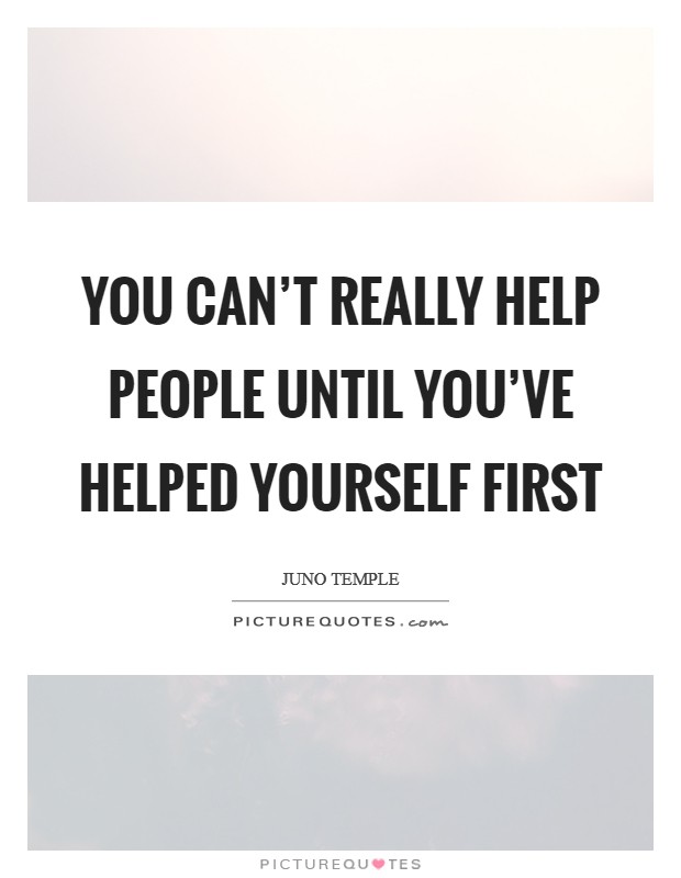 You can't really help people until you've helped yourself first Picture Quote #1