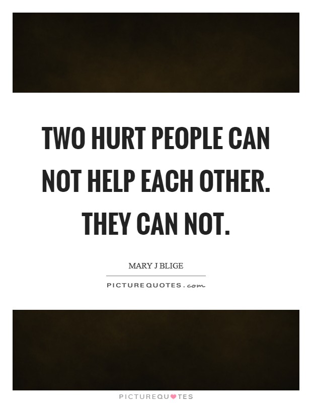 Two hurt people can not help each other. They can not Picture Quote #1
