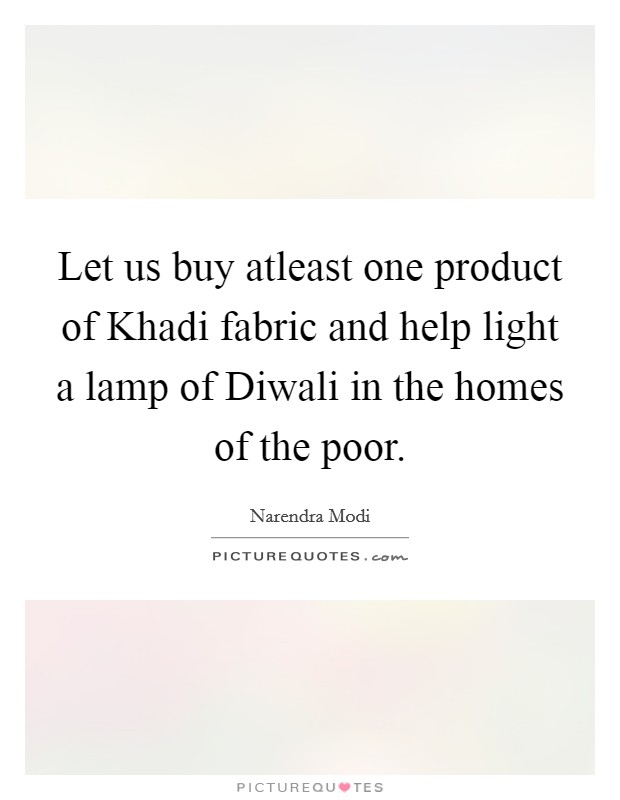 Let us buy atleast one product of Khadi fabric and help light a lamp of Diwali in the homes of the poor. Picture Quote #1