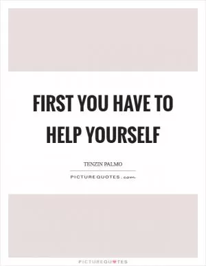 First you have to help yourself Picture Quote #1