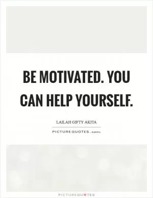 Be motivated. You can help yourself Picture Quote #1
