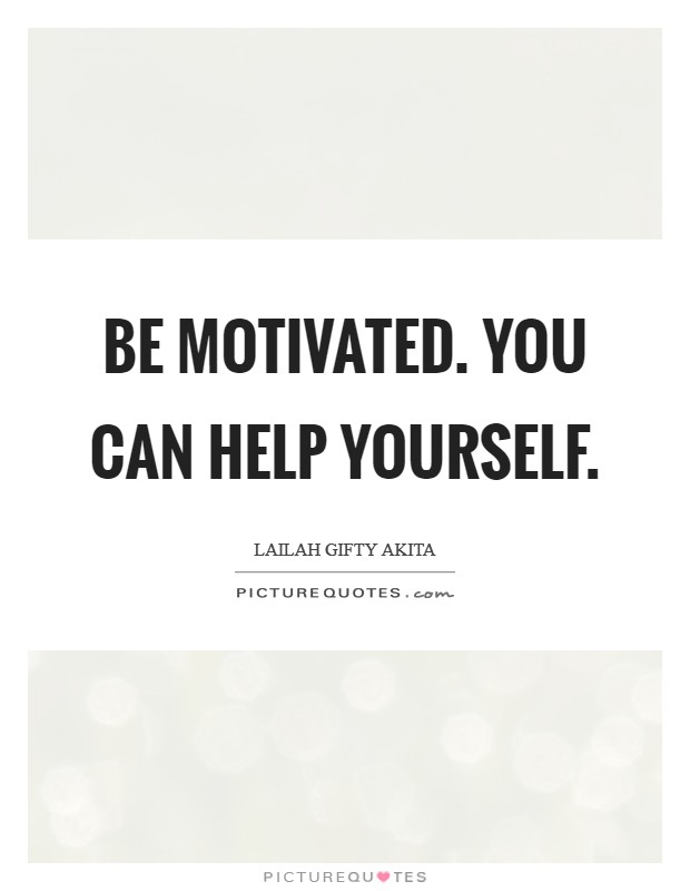 Be motivated. You can help yourself. Picture Quote #1