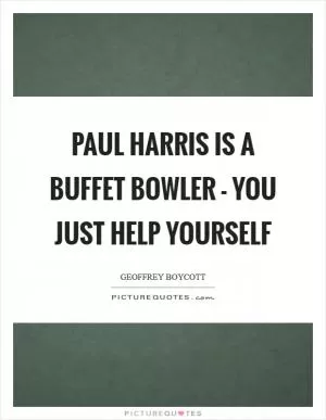 Paul Harris is a buffet bowler - you just help yourself Picture Quote #1