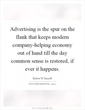 Advertising is the spur on the flank that keeps modern company-helping economy out of hand till the day common sense is restored, if ever it happens Picture Quote #1