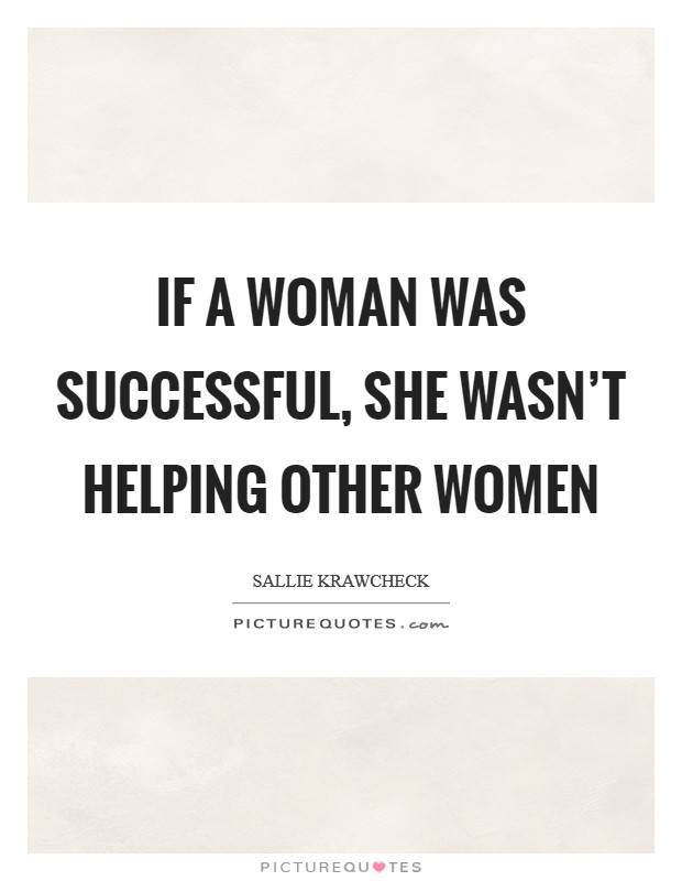 If a woman was successful, she wasn't helping other women Picture Quote #1