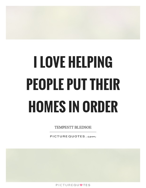 I love helping people put their homes in order Picture Quote #1