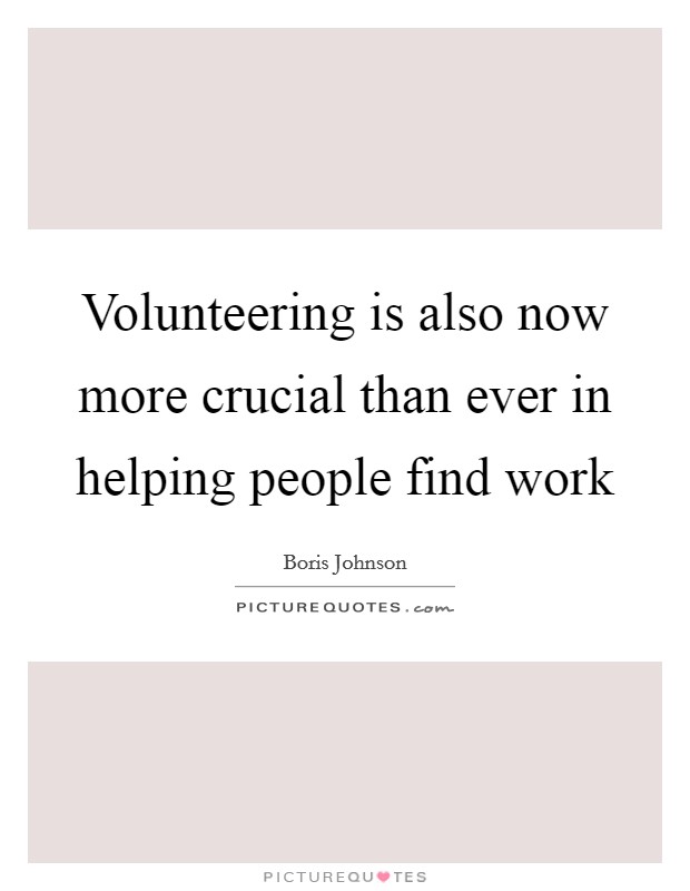 Volunteering is also now more crucial than ever in helping people find work Picture Quote #1