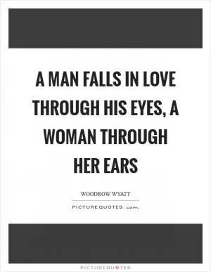 A man falls in love through his eyes, a woman through her ears Picture Quote #1