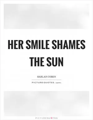 Her smile shames the sun Picture Quote #1