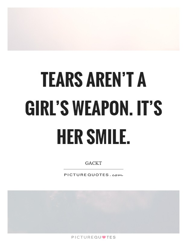 Tears aren't a girl's weapon. It's her smile. Picture Quote #1