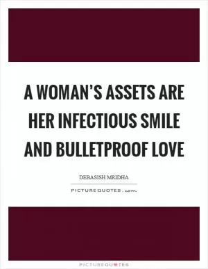 A woman’s assets are her infectious smile and bulletproof love Picture Quote #1