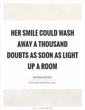 Her smile could wash away a thousand doubts as soon as light up a room Picture Quote #1