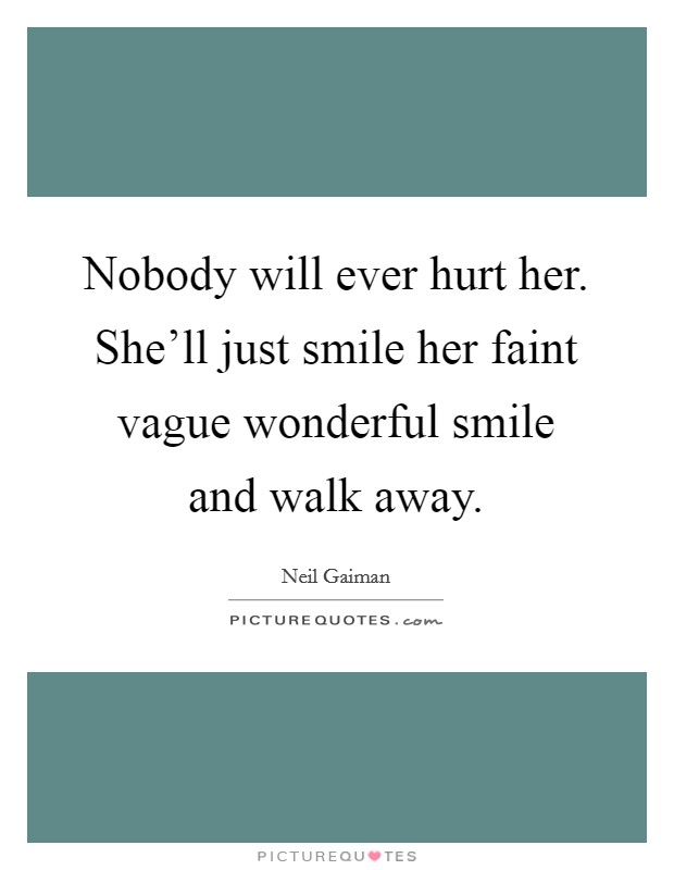 Nobody will ever hurt her. She'll just smile her faint vague wonderful smile and walk away. Picture Quote #1