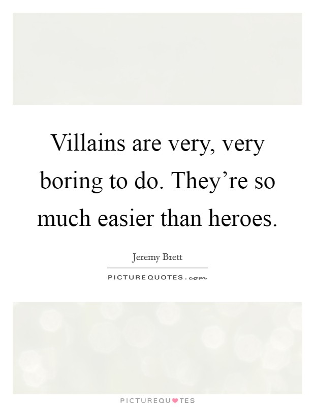Villains are very, very boring to do. They're so much easier than heroes. Picture Quote #1