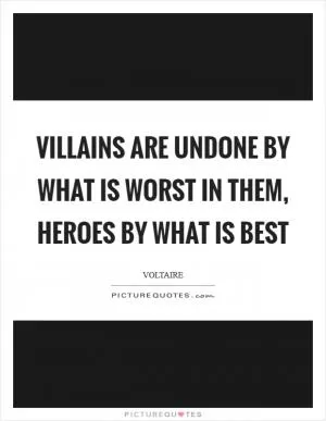 Villains are undone by what is worst in them, heroes by what is best Picture Quote #1
