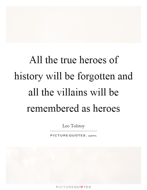 All the true heroes of history will be forgotten and all the villains will be remembered as heroes Picture Quote #1