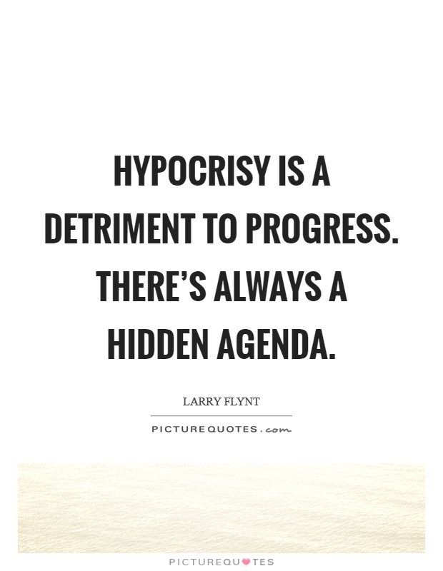 Hypocrisy is a detriment to progress. There's always a hidden agenda. Picture Quote #1