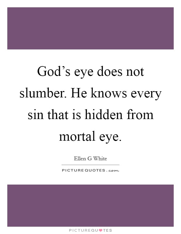 God's eye does not slumber. He knows every sin that is hidden from mortal eye. Picture Quote #1