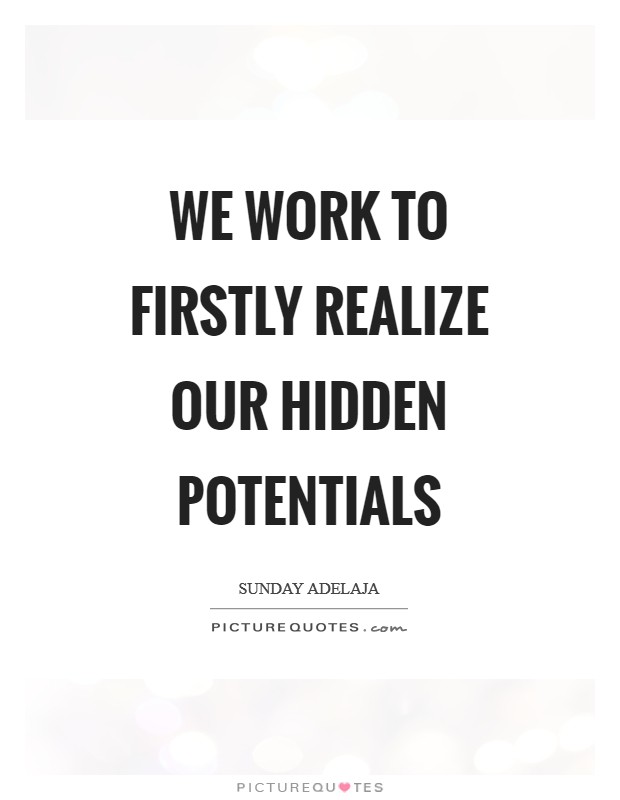 We work to firstly realize our hidden potentials Picture Quote #1