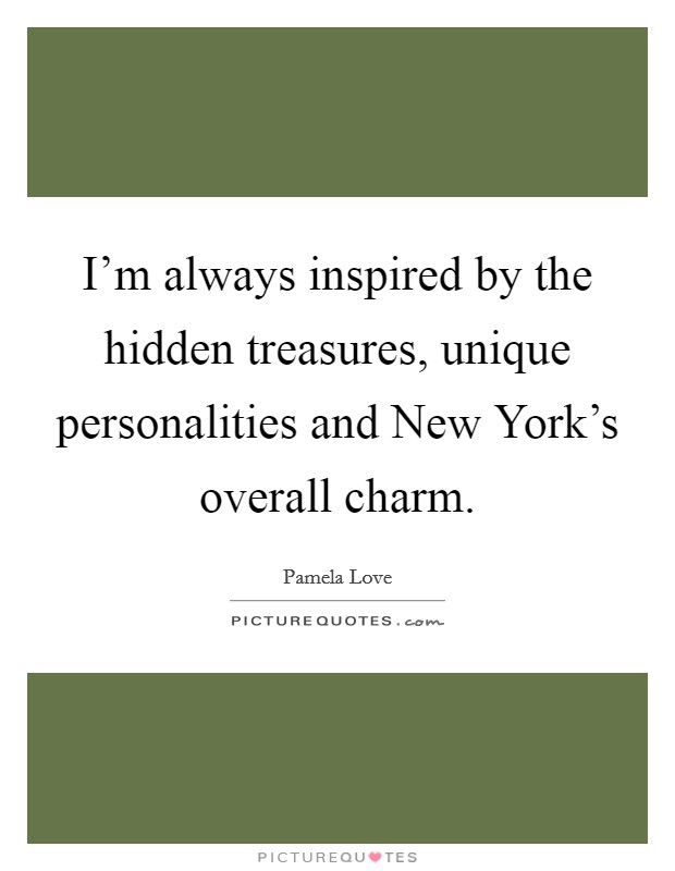 I'm always inspired by the hidden treasures, unique personalities and New York's overall charm. Picture Quote #1