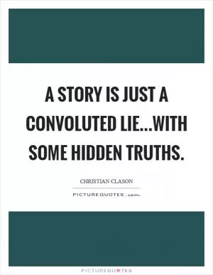 A story is just a convoluted lie...with some hidden truths Picture Quote #1