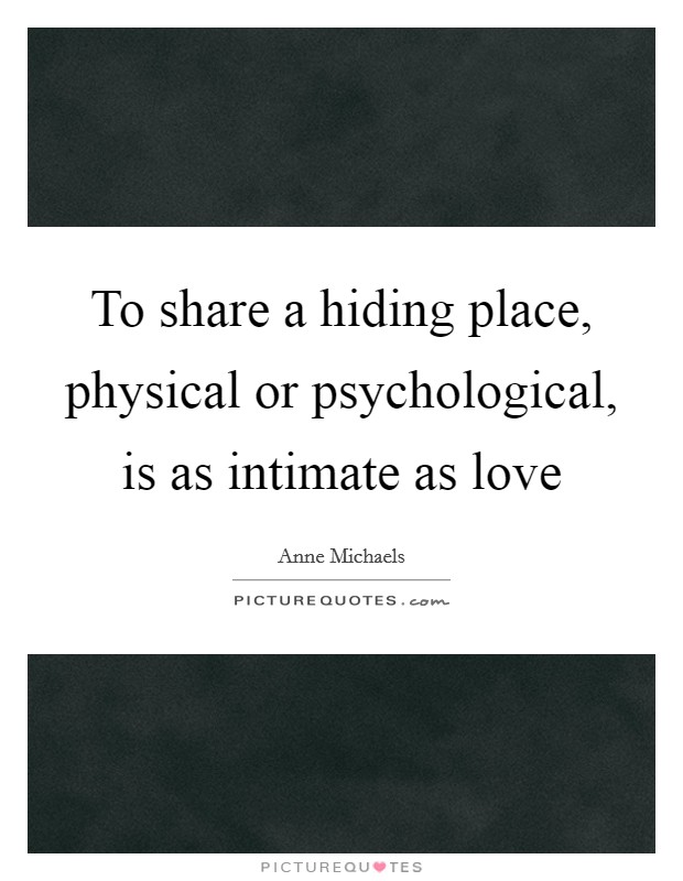 To share a hiding place, physical or psychological, is as intimate as love Picture Quote #1