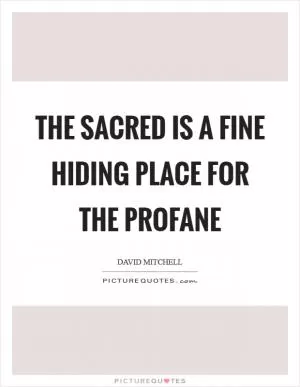 The sacred is a fine hiding place for the profane Picture Quote #1