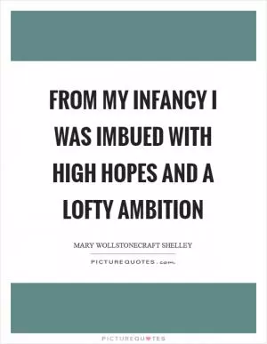 From my infancy I was imbued with high hopes and a lofty ambition Picture Quote #1