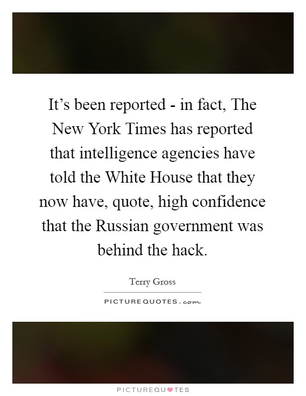 It's been reported - in fact, The New York Times has reported that intelligence agencies have told the White House that they now have, quote, high confidence that the Russian government was behind the hack. Picture Quote #1