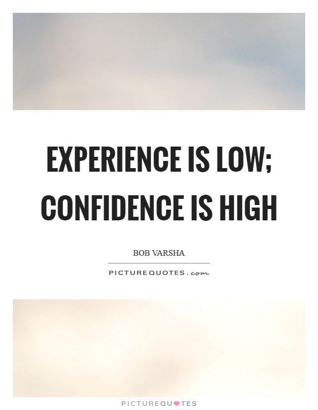 Experience is low; confidence is high Picture Quote #1