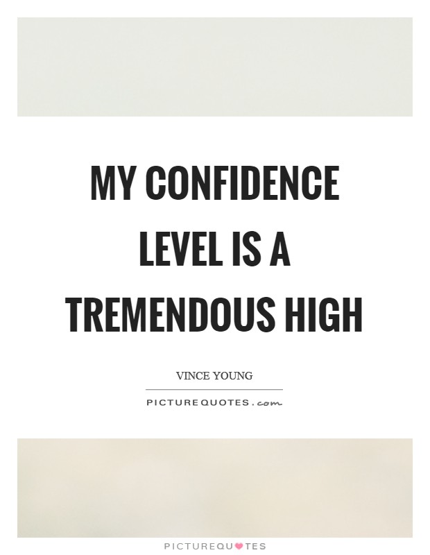 My confidence level is a tremendous high Picture Quote #1