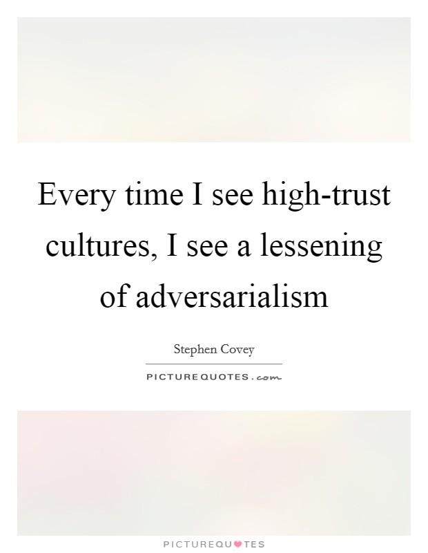 Every time I see high-trust cultures, I see a lessening of adversarialism Picture Quote #1