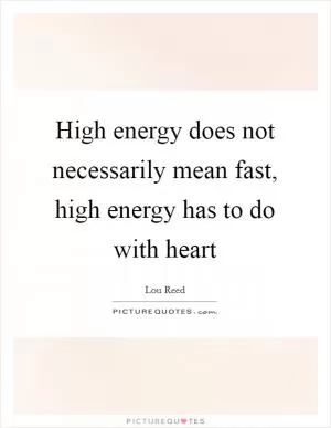 High energy does not necessarily mean fast, high energy has to do with heart Picture Quote #1