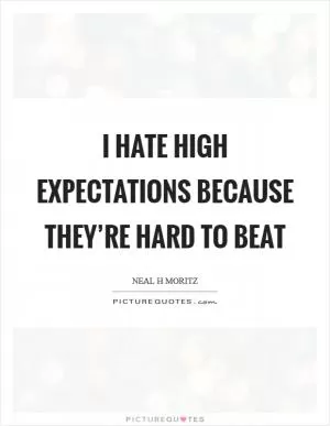 I hate high expectations because they’re hard to beat Picture Quote #1