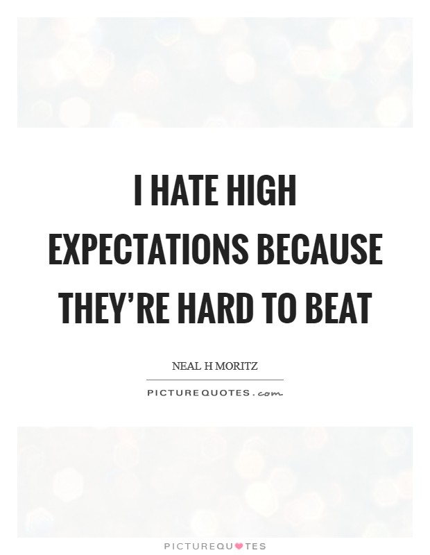 I hate high expectations because they're hard to beat Picture Quote #1