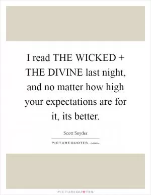 I read THE WICKED   THE DIVINE last night, and no matter how high your expectations are for it, its better Picture Quote #1